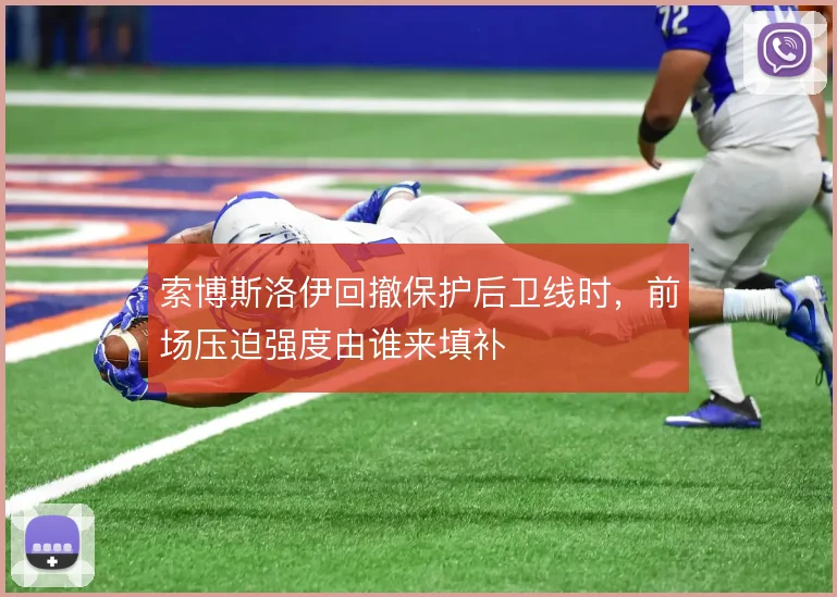 索博斯洛伊回撤保护后卫线时，前场压迫强度由谁来填补