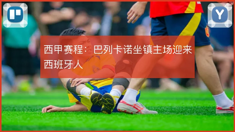 西甲赛程：巴列卡诺坐镇主场迎来西班牙人