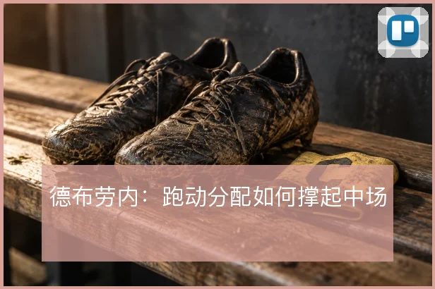 德布劳内：跑动分配如何撑起中场