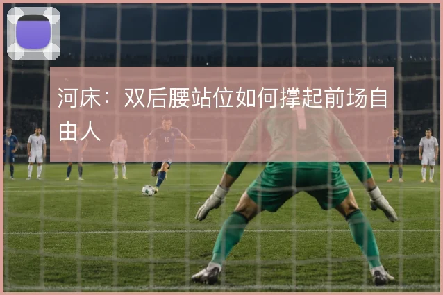 河床：双后腰站位如何撑起前场自由人