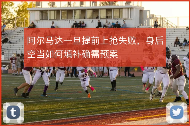 阿尔马达一旦提前上抢失败，身后空当如何填补确需预案