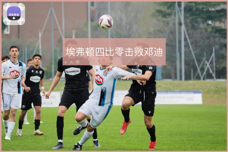 埃弗顿四比零击败邓迪