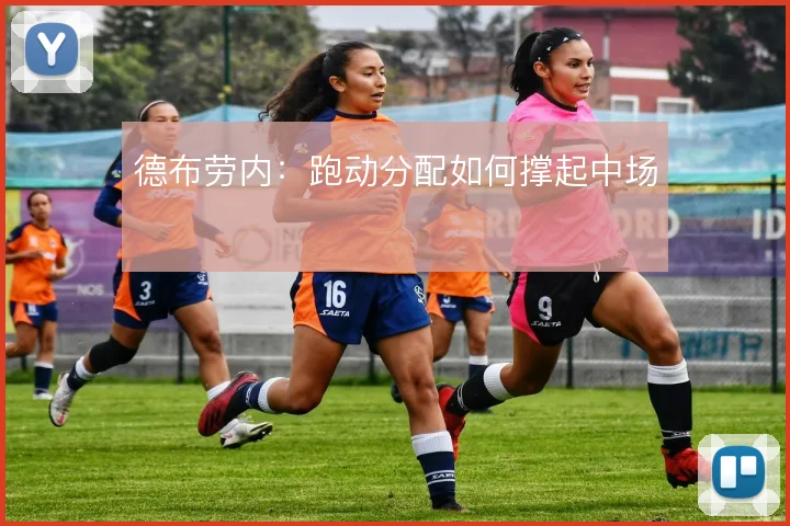 德布劳内：跑动分配如何撑起中场