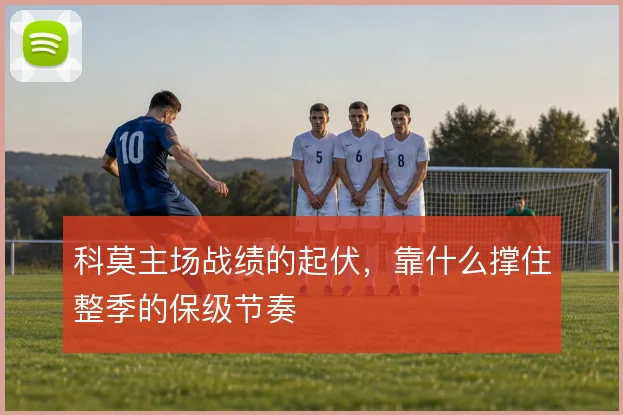 科莫主场战绩的起伏,靠什么撑住整季的保级节奏