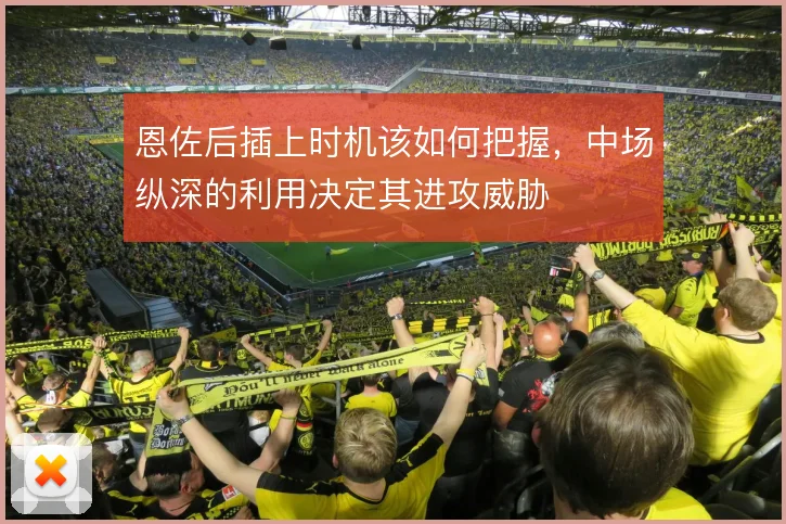 恩佐后插上时机该如何把握，中场纵深的利用决定其进攻威胁