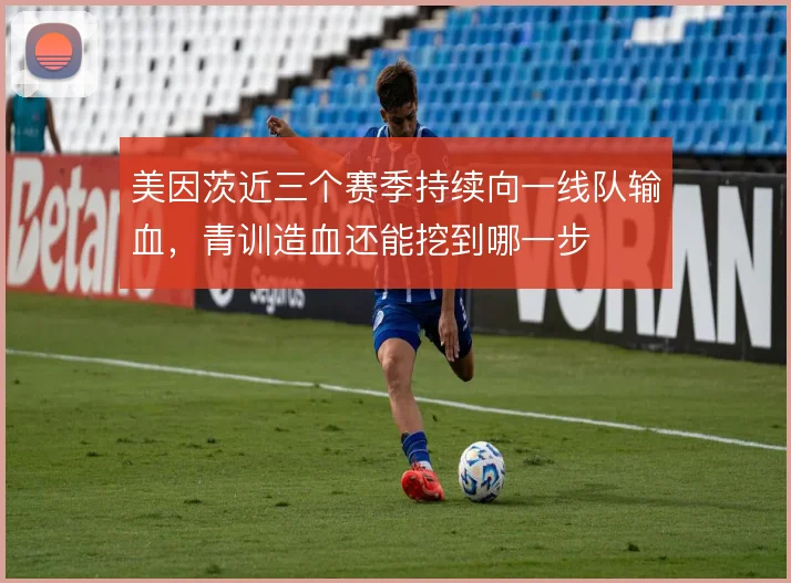 美因茨近三个赛季持续向一线队输血，青训造血还能挖到哪一步